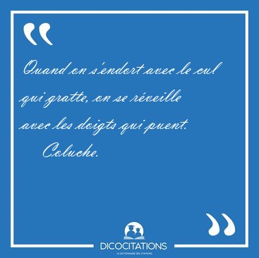 Quand on s'endort avec le cul qui gratte, on se rveille avec [...] - Coluche...