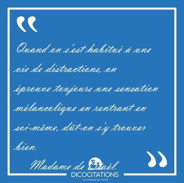 Quand on s'est habitu  une vie de distractions, on prouve [...] - Madame de Stal...