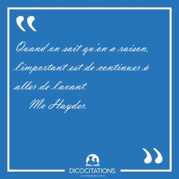 Quand on sait qu'on a raison, l'important est de continuer  [...] - Mo Hayder...