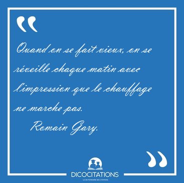 Quand on se fait vieux, on se rveille chaque matin avec [...] - Romain Gary...