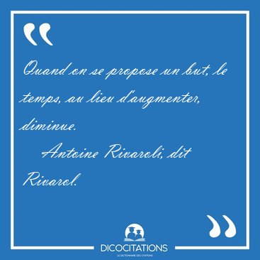Quand on se propose un but, le temps, au lieu d'augmenter, [...] - Antoine Rivaroli, dit Rivarol...