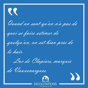 Quand on sent qu'on n'a pas de quoi se faire estimer de [...] - Luc de Clapiers, marquis de Vauvenargues...