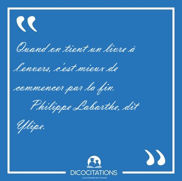 Quand on tient un livre � l'envers, c'est mieux de commencer par [...] - Philippe Labarthe, dit Ylipe...
