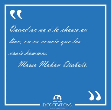 Quand on va � la chasse au lion, on ne convie que les vrais [...] - Massa Makan Diabat�...