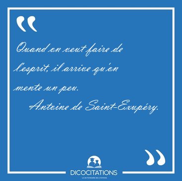 Quand on veut faire de l'esprit, il arrive qu'on mente un [...] - Antoine de Saint-Exup�ry...
