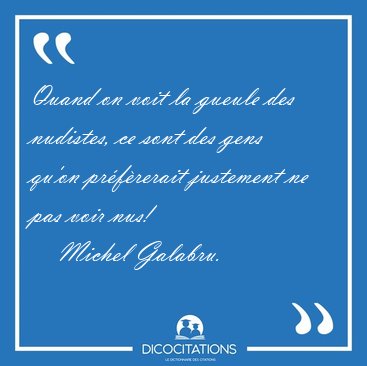 Quand on voit la gueule des nudistes, ce sont des gens qu'on [...] - Michel Galabru...