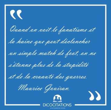 Quand on voit le fanatisme et la haine que peut d�clencher un [...] - Maurice Gouiran...
