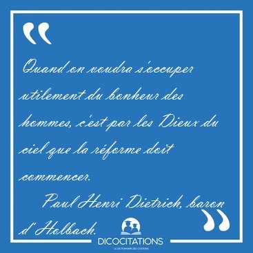 Quand on voudra s'occuper utilement du bonheur des hommes, c'est [...] - Paul Henri Dietrich, baron d' Holbach...