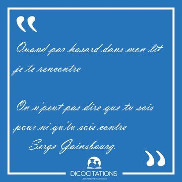 Quand par hasard dans mon lit je te rencontre    
On n'peut pas [...] - Serge Gainsbourg...