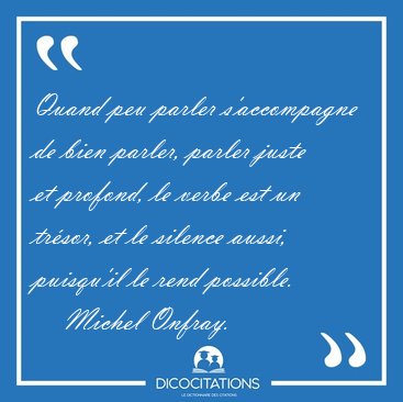 Quand peu parler s'accompagne de bien parler, parler juste et [...] - Michel Onfray...