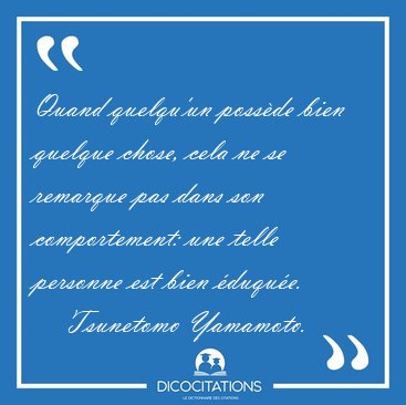 Quand quelqu'un possde bien quelque chose, cela ne se remarque [...] - Tsunetomo Yamamoto...