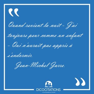 Quand revient la nuit - J'ai toujours peur comme un enfant - Qui [...] - Jean-Michel Jarre...