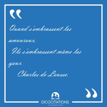 Quand s'embrassent les amoureux,  Ils s'embrassent mme les [...] - Charles de Leusse...