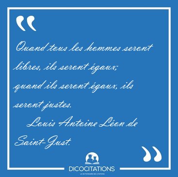Quand tous les hommes seront libres, ils seront gaux; quand ils [...] - Louis Antoine Lon de Saint-Just...