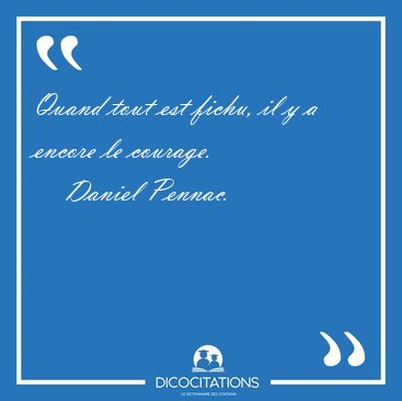 Quand tout est fichu, il y a encore le [...] - Daniel Pennac...