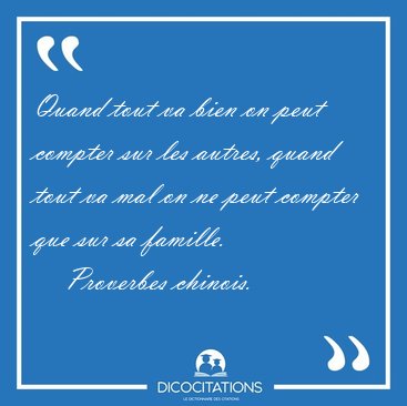 Quand tout va bien on peut compter sur les autres, quand tout va [...] - Proverbes chinois...