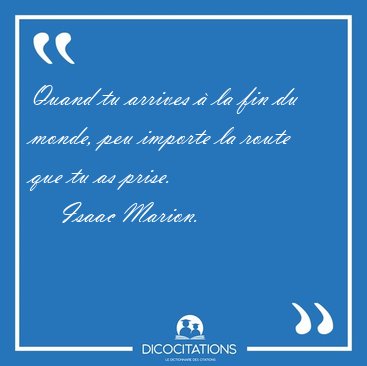 Quand tu arrives  la fin du monde, peu importe la route que tu [...] - Isaac Marion...