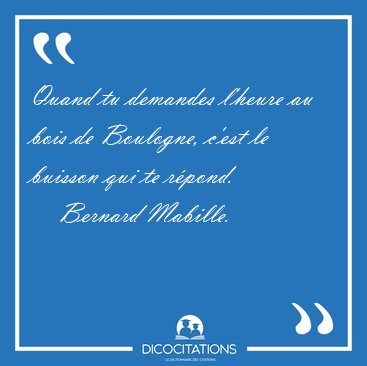 Quand tu demandes l'heure au bois de Boulogne, c'est le buisson [...] - Bernard Mabille...