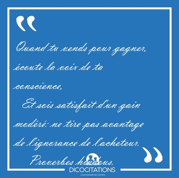 Quand tu vends pour gagner, coute la voix de ta conscience,    [...] - Proverbes hindous...