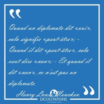 Quand un diplomate dit �oui�, cela signifie �peut-�tre�; - Quand [...] - Henry Louis Mencken...