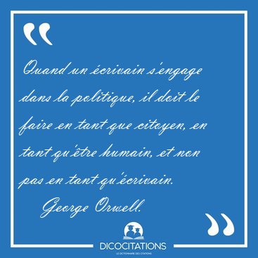 Quand un �crivain s'engage dans la politique, il doit le faire [...] - George Orwell...