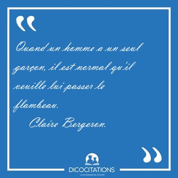Quand un homme a un seul garon, il est normal qu'il veuille lui [...] - Claire Bergeron...