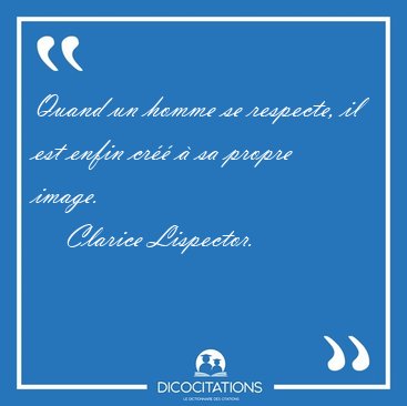 Quand un homme se respecte, il est enfin cr�� � sa propre [...] - Clarice Lispector...