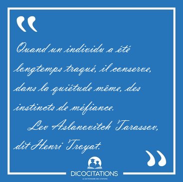 Quand un individu a �t� longtemps traqu�, il conserve, dans la [...] - Lev Aslanovitch Tarassov, dit Henri Troyat...