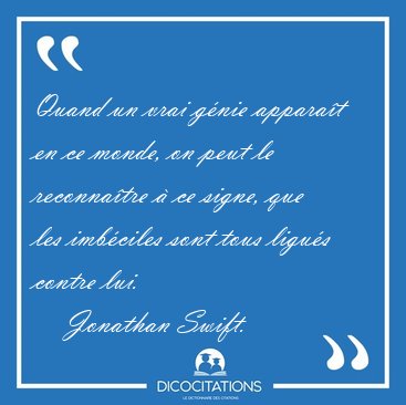 Quand un vrai gnie apparat en ce monde, on peut le reconnatre [...] - Jonathan Swift...