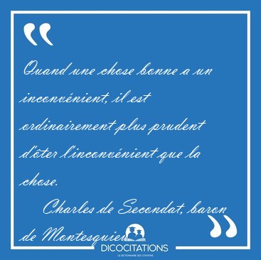 Quand une chose bonne a un inconv�nient, il est ordinairement [...] - Charles de Secondat, baron de Montesquieu...