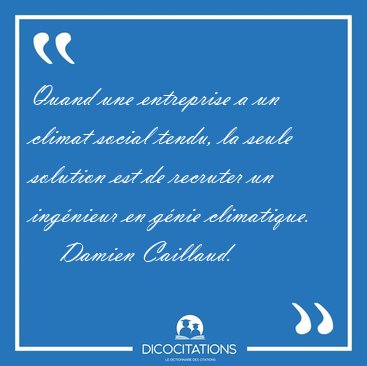 Quand une entreprise a un climat social tendu, la seule solution [...] - Damien Caillaud...