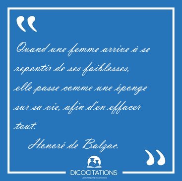 Quand une femme arrive  se repentir de ses faiblesses, elle [...] - Honor de Balzac...