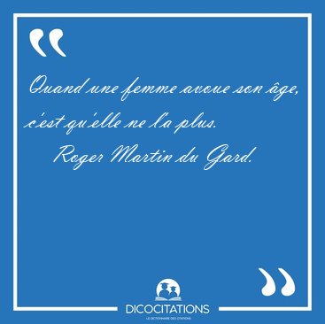 Quand une femme avoue son ge, c'est qu'elle ne l'a [...] - Roger Martin du Gard...