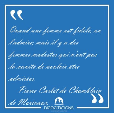 Quand une femme est fidle, on l'admire; mais il y a des femmes [...] - Pierre Carlet de Chamblain de Marivaux...