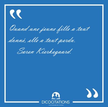 Quand une jeune fille a tout donn�, elle a tout [...] - S�ren Kierkegaard...