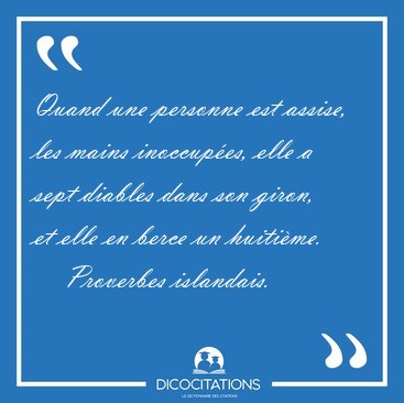 Quand une personne est assise, les mains inoccup�es, elle a sept [...] - Proverbes islandais...