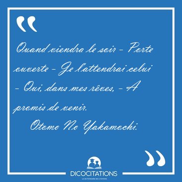 Quand viendra le soir - Porte ouverte - Je l'attendrai celui - [...] - Otomo No Yakamochi...