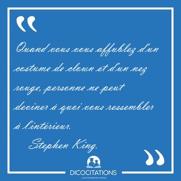 Quand vous vous affublez d'un costume de clown et d'un nez [...] - Stephen King...