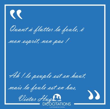 Quant  flatter la foule,  mon esprit, non pas !  

Ah ! le [...] - Victor Hugo...