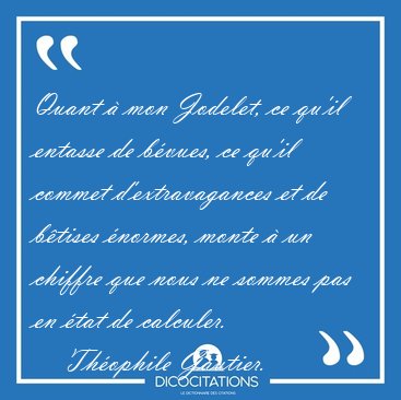 Quant � mon Jodelet, ce qu'il entasse de b�vues, ce qu'il commet [...] - Th�ophile Gautier...