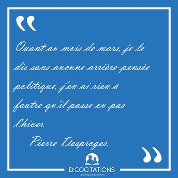 Quant au mois de mars, je le dis sans aucune arri�re-pens�e [...] - Pierre Desproges...