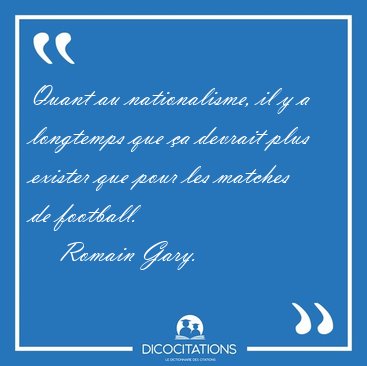 Quant au nationalisme, il y a longtemps que a devrait plus [...] - Romain Gary...