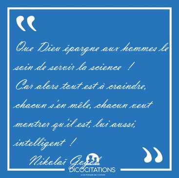 Que Dieu pargne aux hommes le soin de servir la science  !   [...] - Nikola Gogol...