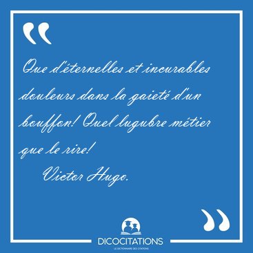 Que d'�ternelles et incurables douleurs dans la gaiet� d'un [...] - Victor Hugo...