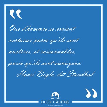 Que d'hommes se croient vertueux parce qu'ils sont aust�res, et [...] - Henri Beyle, dit Stendhal...