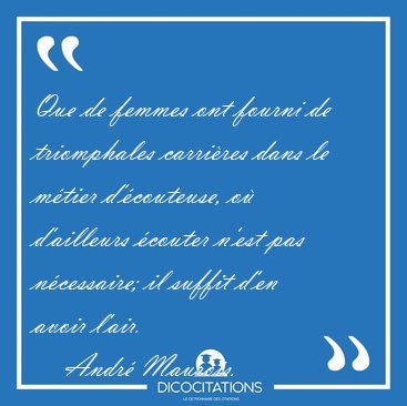 Que de femmes ont fourni de triomphales carri�res dans le m�tier [...] - Andr� Maurois...