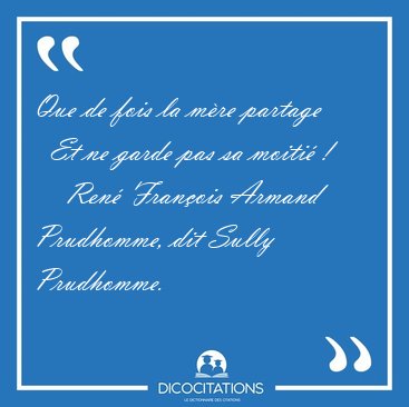 Que de fois la mre partage    Et ne garde pas sa moiti [...] - Ren Franois Armand Prudhomme, dit Sully Prudhomme...