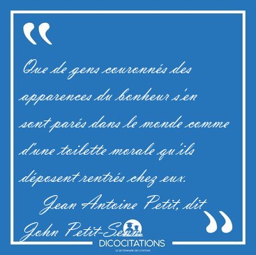 Que de gens couronn�s des apparences du bonheur s'en sont par�s [...] - Jean Antoine Petit, dit John Petit-Senn...