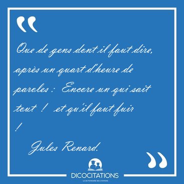 Que de gens dont il faut dire, apr�s un quart d'heure de paroles [...] - Jules Renard...