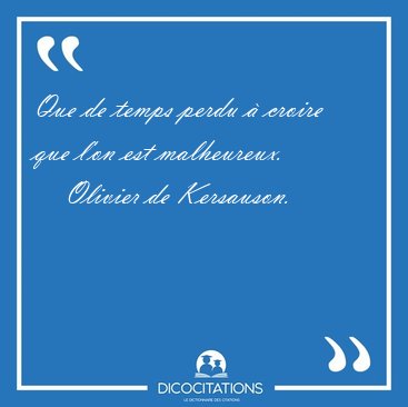 Que de temps perdu � croire que l'on est [...] - Olivier de Kersauson...